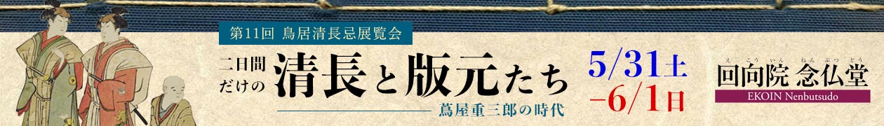 第11回鳥居清長忌展覧会「二日間だけの清長と版元たち〜蔦屋重三郎の時代」 第11回鳥居清長忌展覧会「二日間だけの清長と版元たち〜蔦屋重三郎の時代」